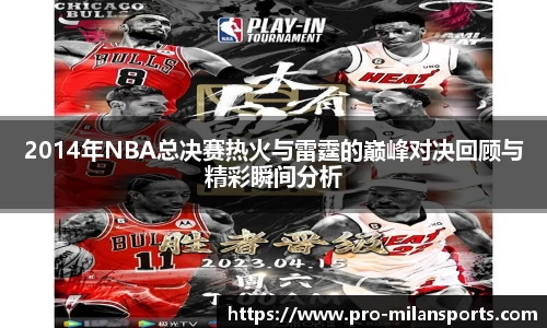 2014年NBA总决赛热火与雷霆的巅峰对决回顾与精彩瞬间分析